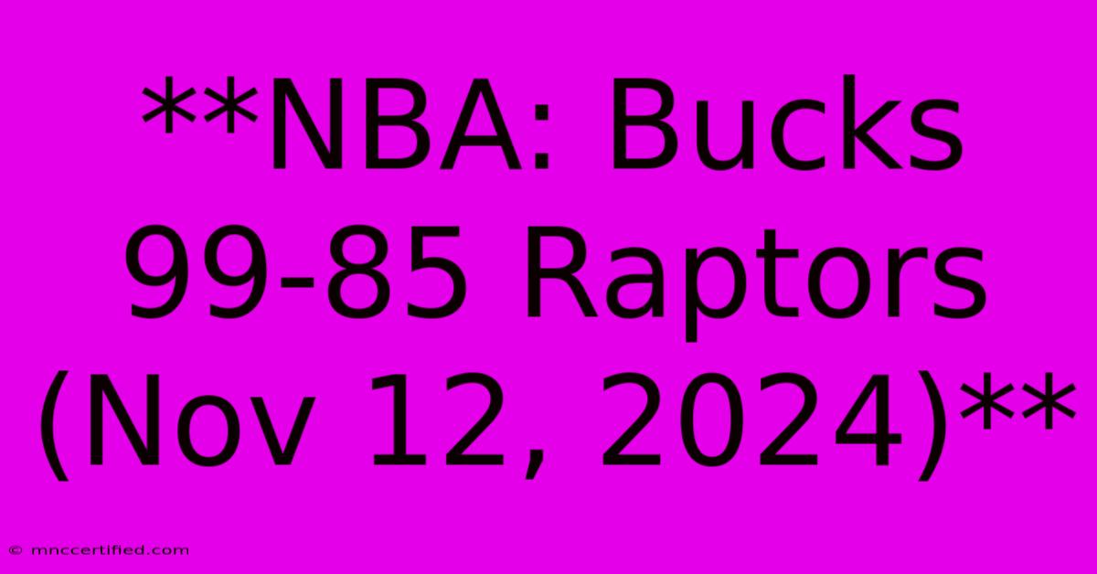 **NBA: Bucks 99-85 Raptors (Nov 12, 2024)**