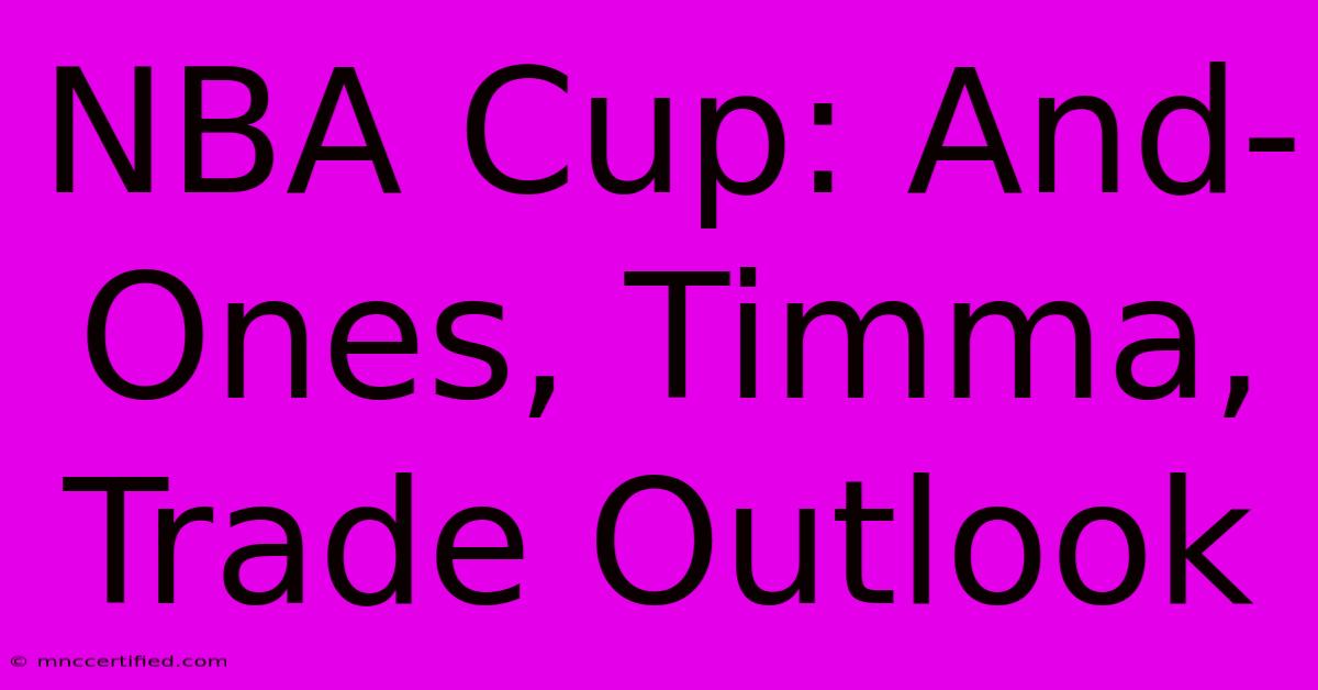 NBA Cup: And-Ones, Timma, Trade Outlook