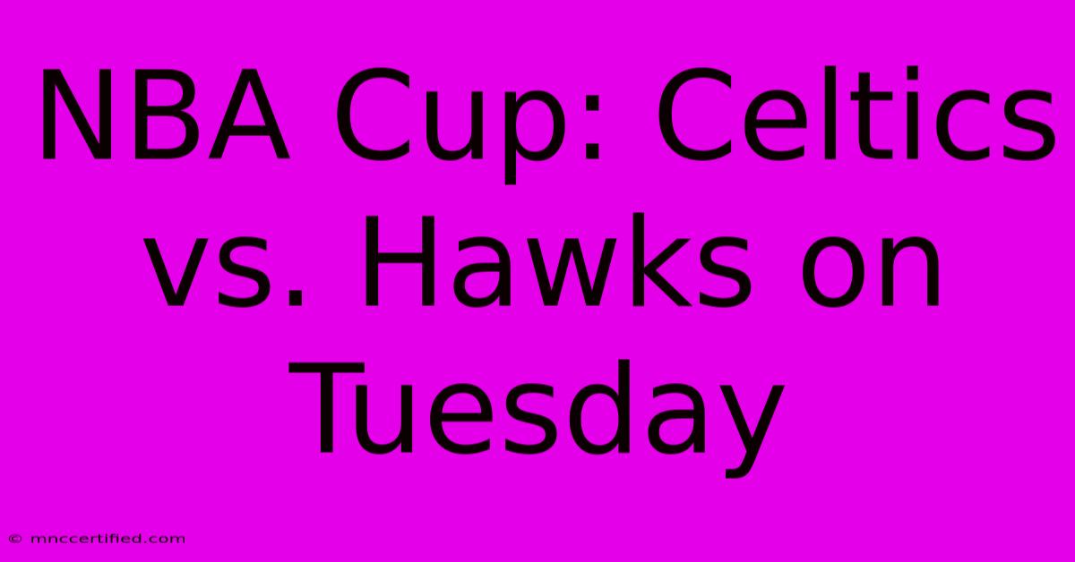 NBA Cup: Celtics Vs. Hawks On Tuesday