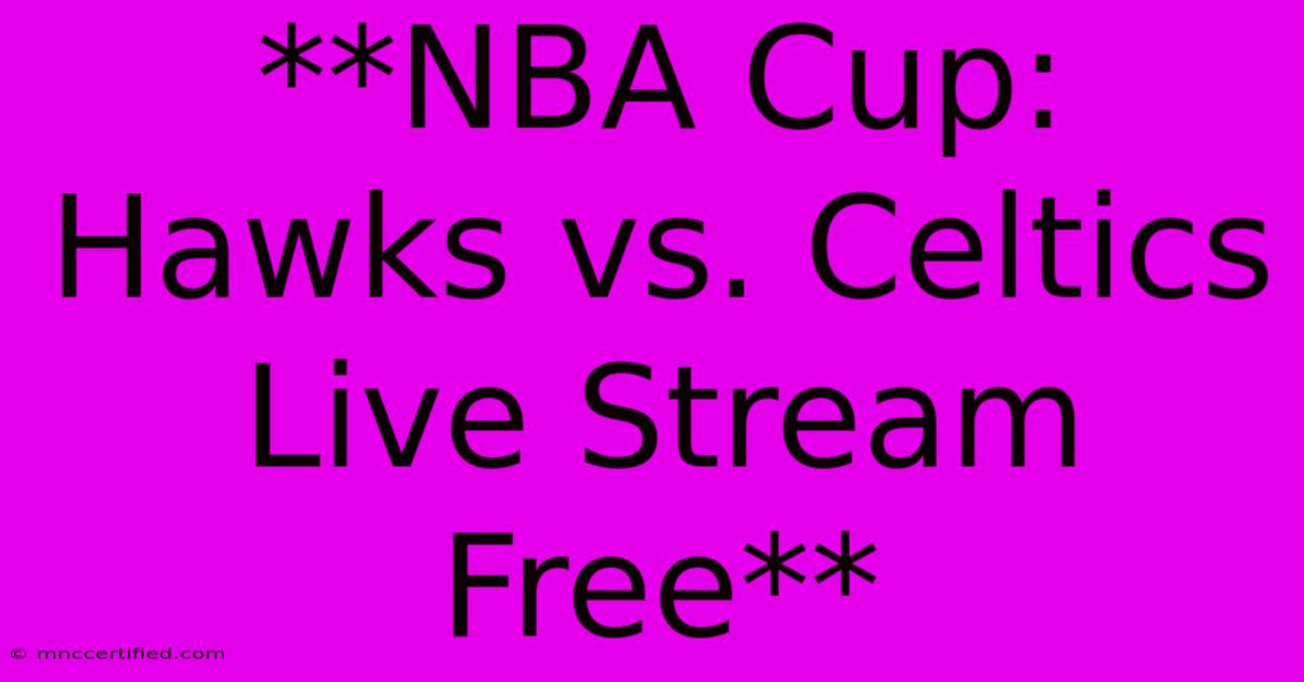 **NBA Cup: Hawks Vs. Celtics Live Stream Free**