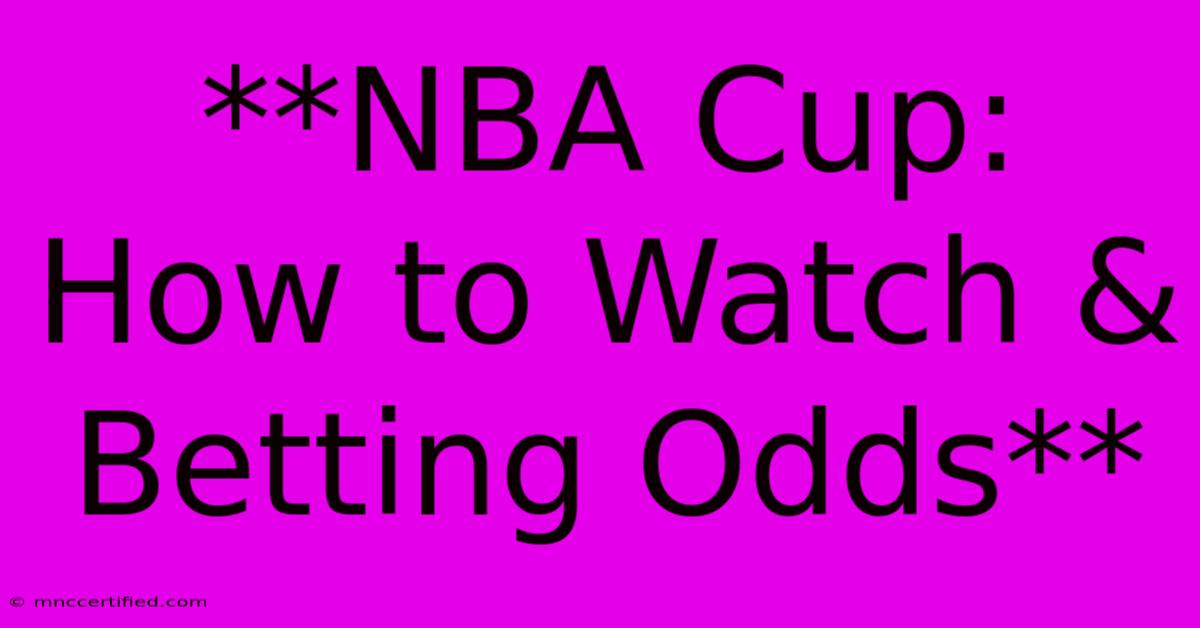 **NBA Cup: How To Watch & Betting Odds**