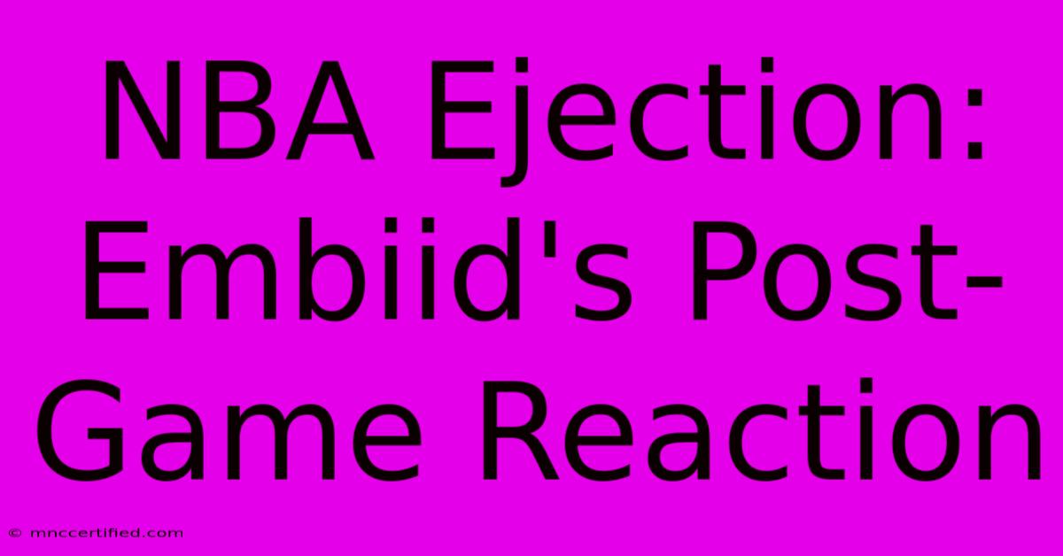 NBA Ejection: Embiid's Post-Game Reaction