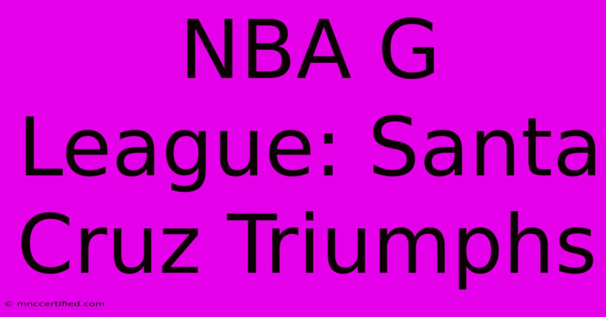 NBA G League: Santa Cruz Triumphs