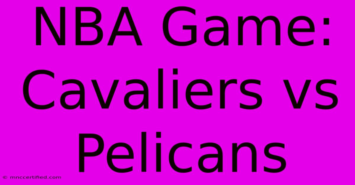 NBA Game: Cavaliers Vs Pelicans