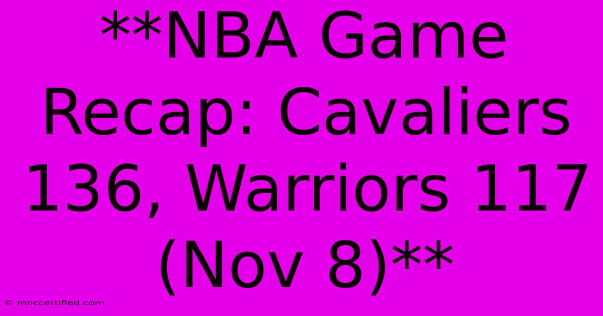 **NBA Game Recap: Cavaliers 136, Warriors 117 (Nov 8)** 