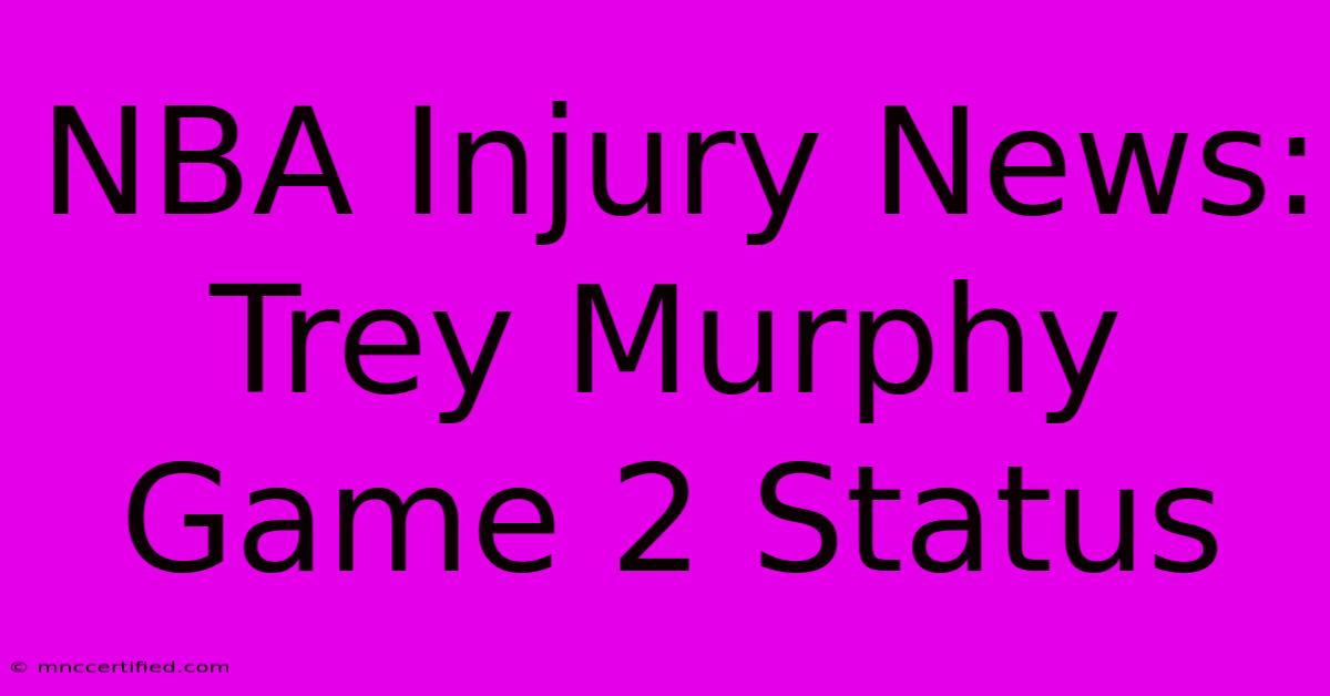 NBA Injury News: Trey Murphy Game 2 Status