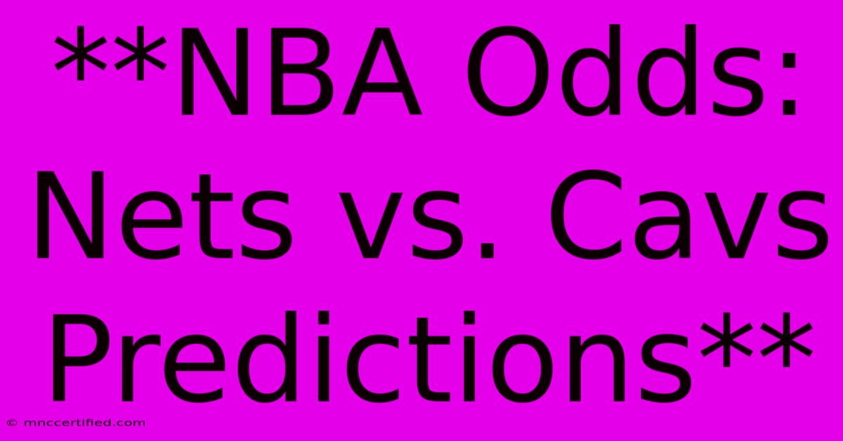 **NBA Odds: Nets Vs. Cavs Predictions**