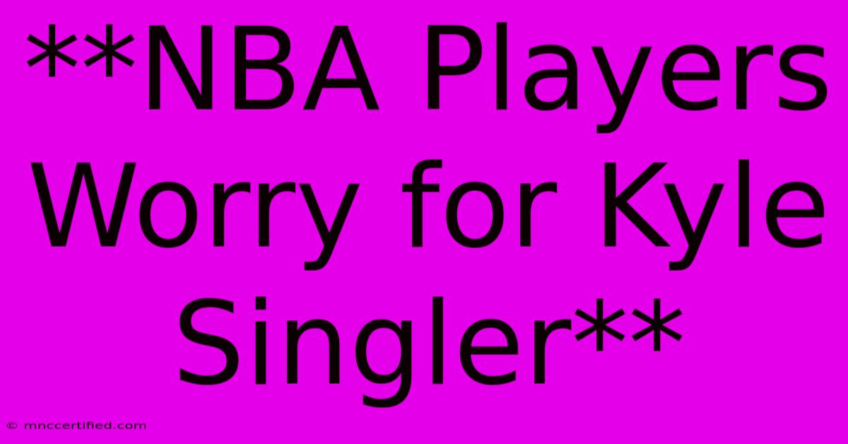 **NBA Players Worry For Kyle Singler**