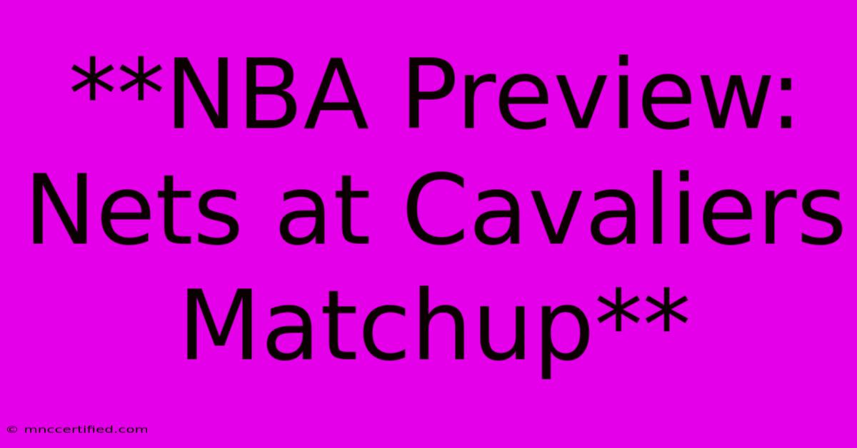 **NBA Preview: Nets At Cavaliers Matchup**