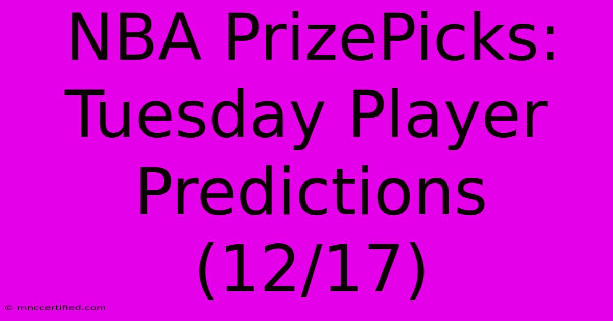 NBA PrizePicks: Tuesday Player Predictions (12/17)