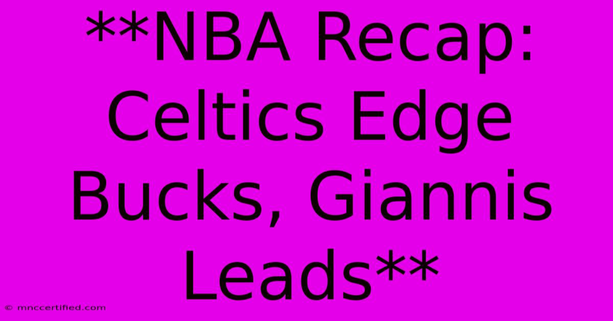 **NBA Recap: Celtics Edge Bucks, Giannis Leads**