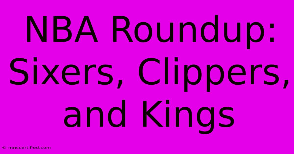 NBA Roundup: Sixers, Clippers, And Kings