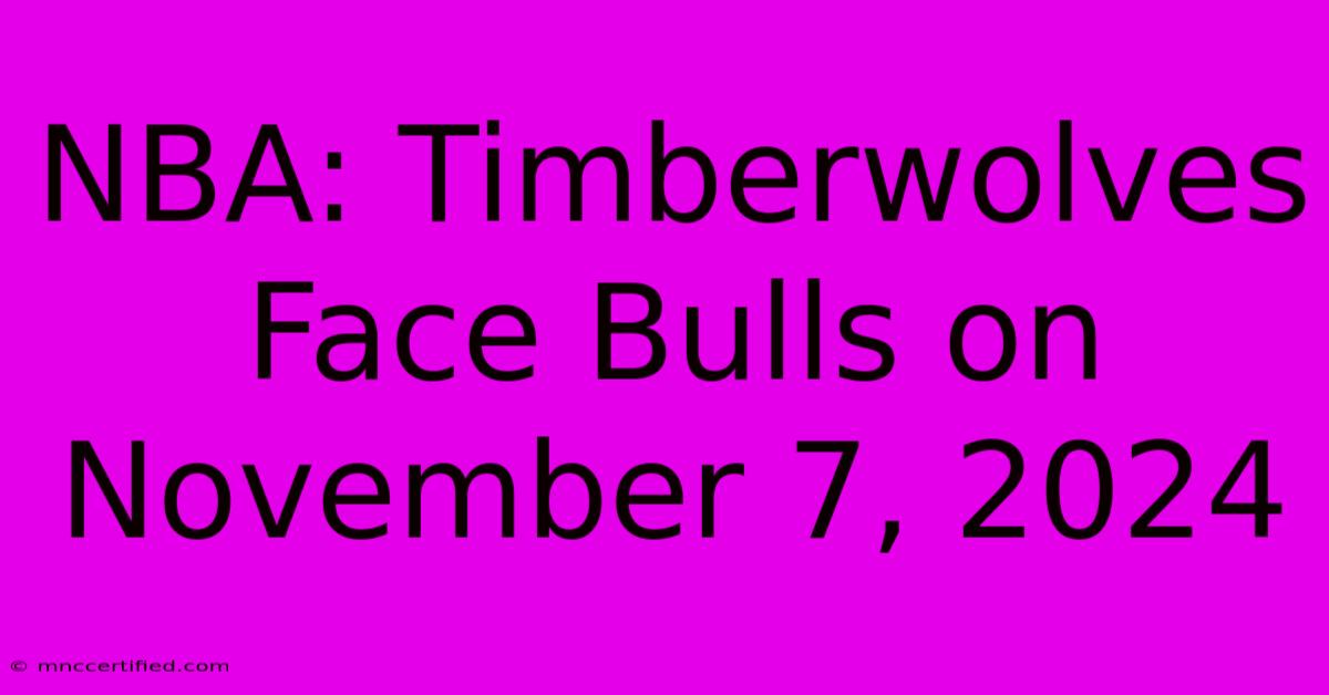 NBA: Timberwolves Face Bulls On November 7, 2024