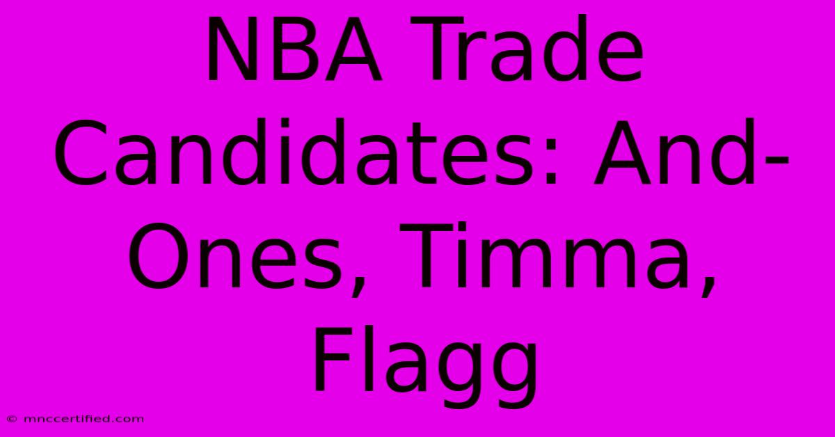 NBA Trade Candidates: And-Ones, Timma, Flagg