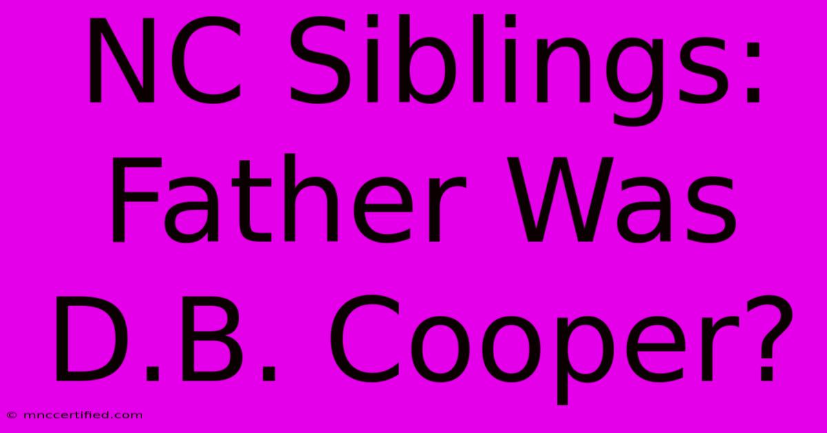 NC Siblings: Father Was D.B. Cooper?