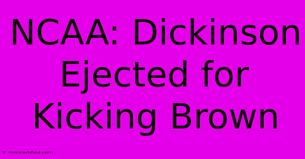 NCAA: Dickinson Ejected For Kicking Brown