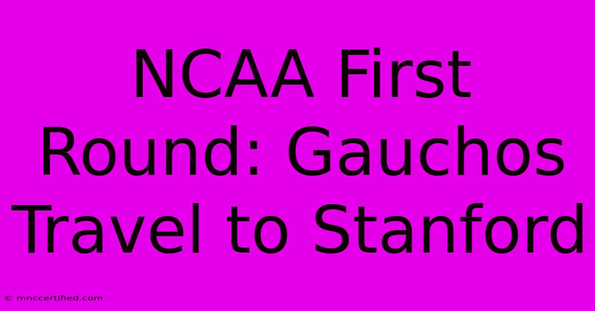 NCAA First Round: Gauchos Travel To Stanford