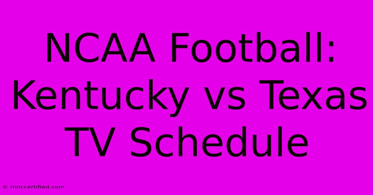 NCAA Football: Kentucky Vs Texas TV Schedule