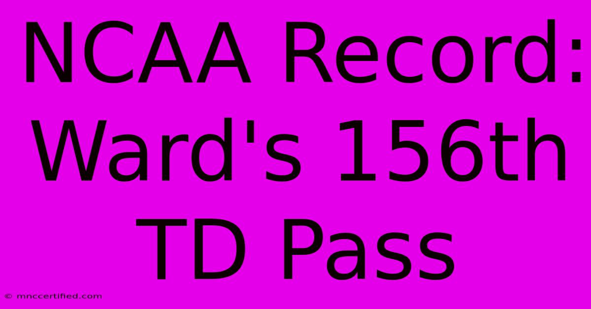 NCAA Record: Ward's 156th TD Pass