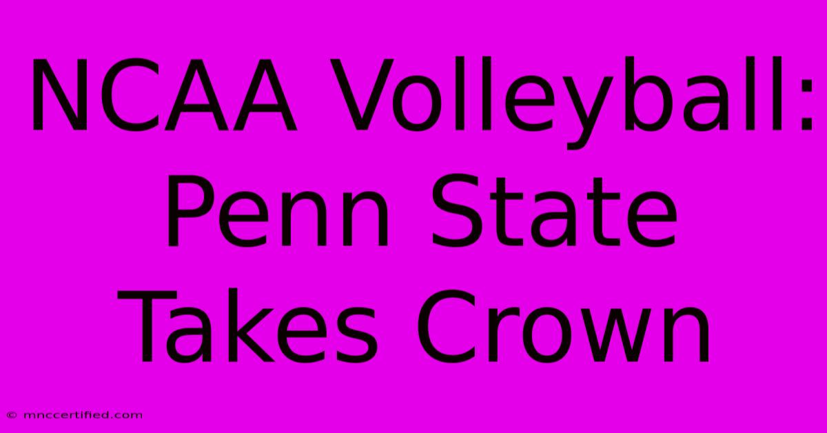 NCAA Volleyball: Penn State Takes Crown