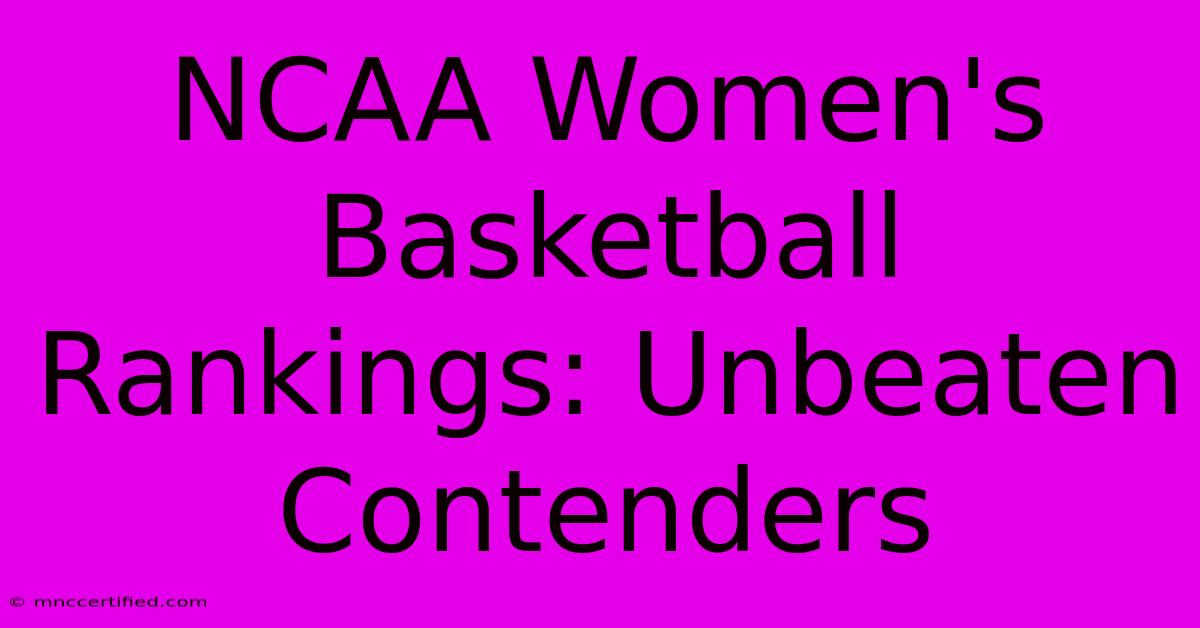 NCAA Women's Basketball Rankings: Unbeaten Contenders