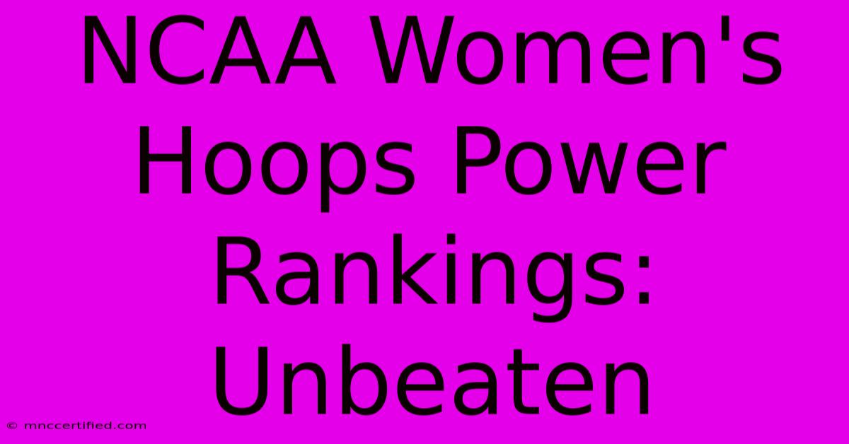 NCAA Women's Hoops Power Rankings: Unbeaten