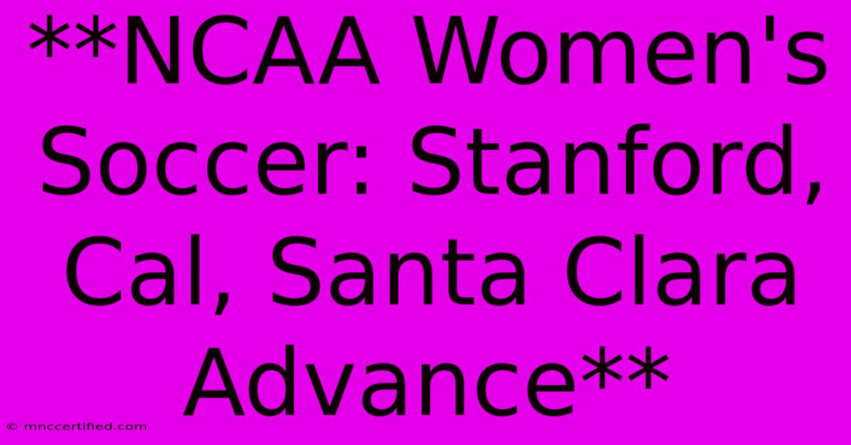 **NCAA Women's Soccer: Stanford, Cal, Santa Clara Advance**