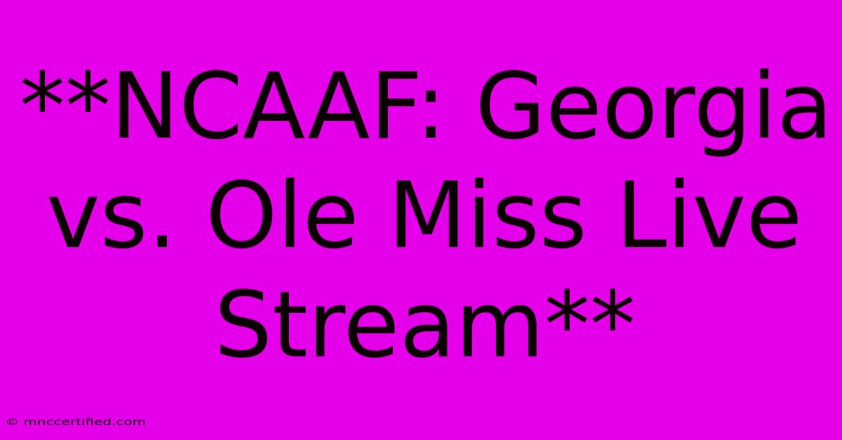 **NCAAF: Georgia Vs. Ole Miss Live Stream** 