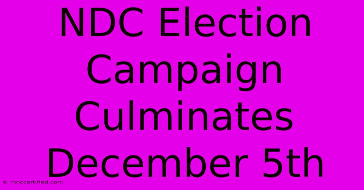 NDC Election Campaign Culminates December 5th