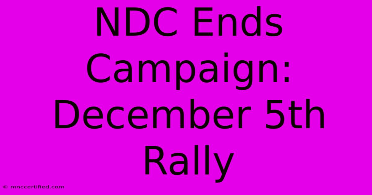 NDC Ends Campaign: December 5th Rally