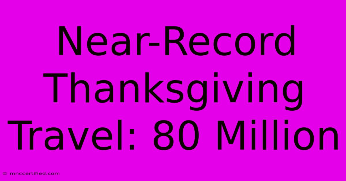 Near-Record Thanksgiving Travel: 80 Million