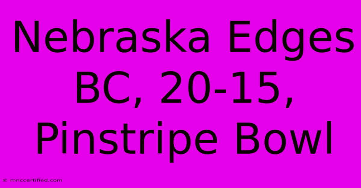 Nebraska Edges BC, 20-15, Pinstripe Bowl