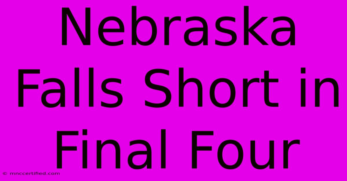 Nebraska Falls Short In Final Four