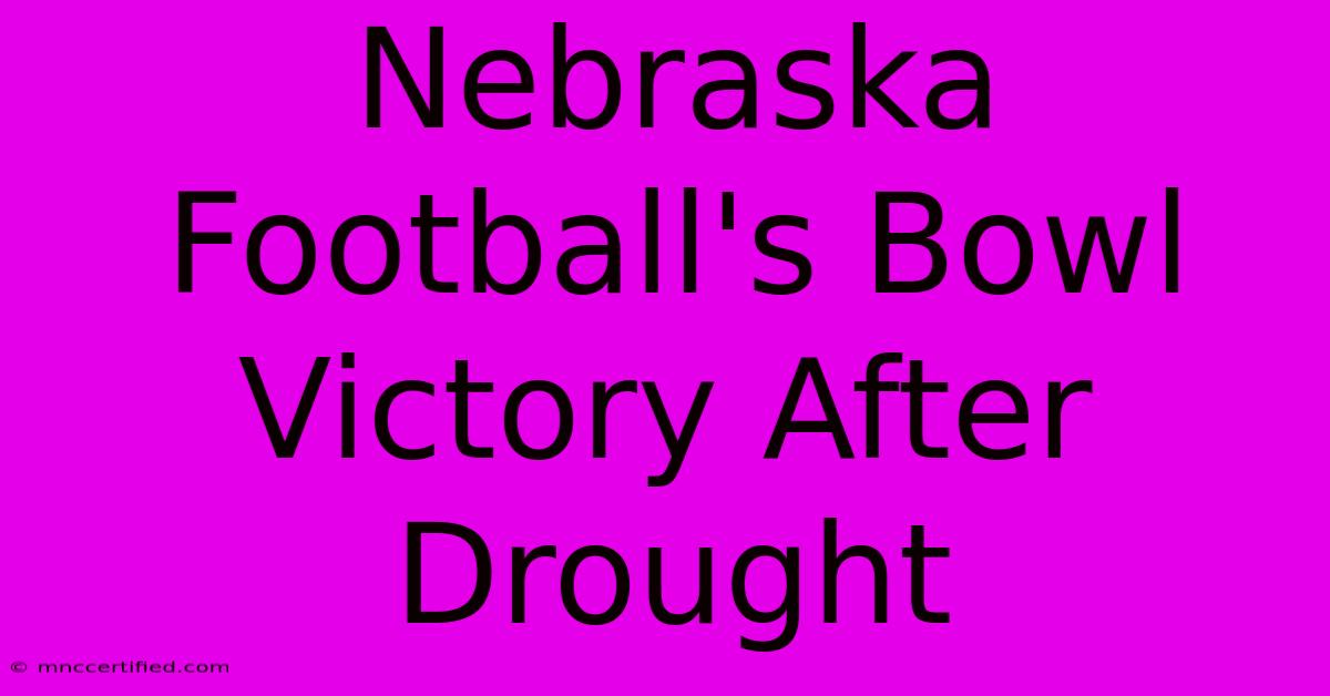 Nebraska Football's Bowl Victory After Drought