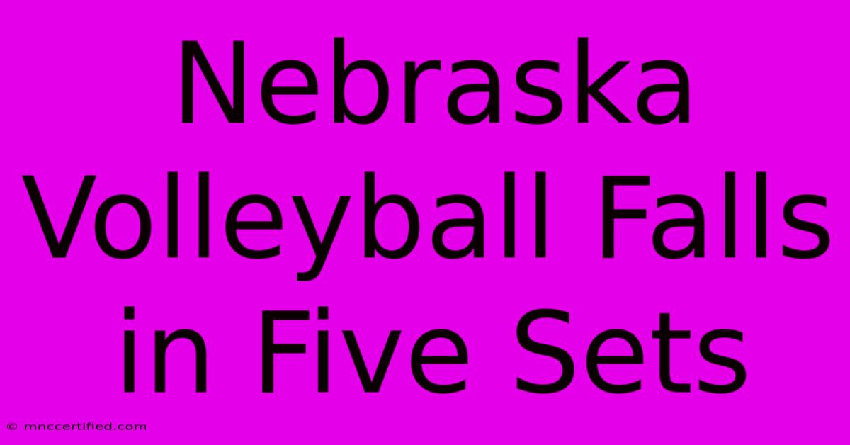 Nebraska Volleyball Falls In Five Sets