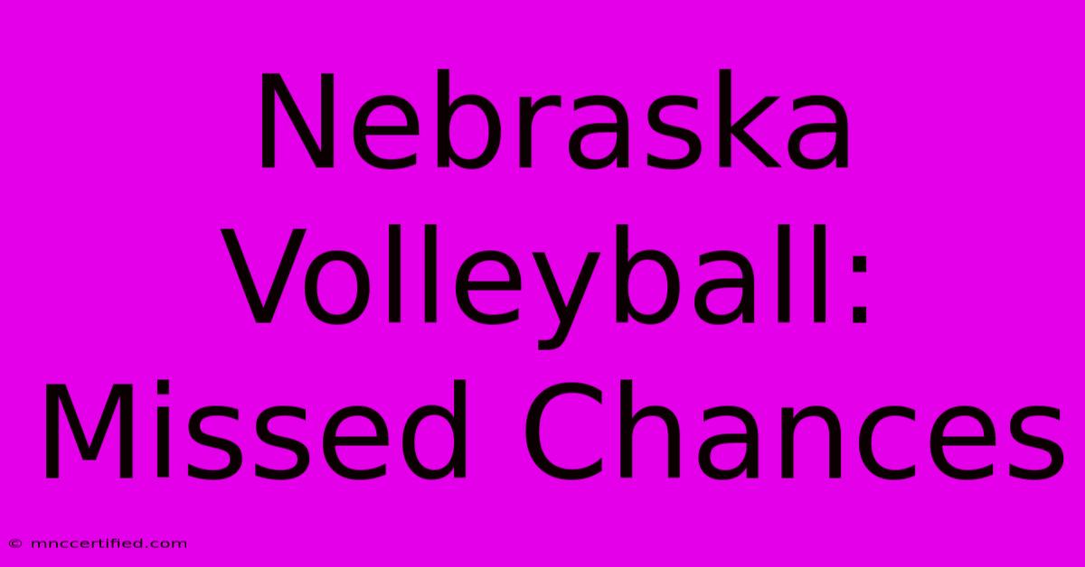 Nebraska Volleyball: Missed Chances