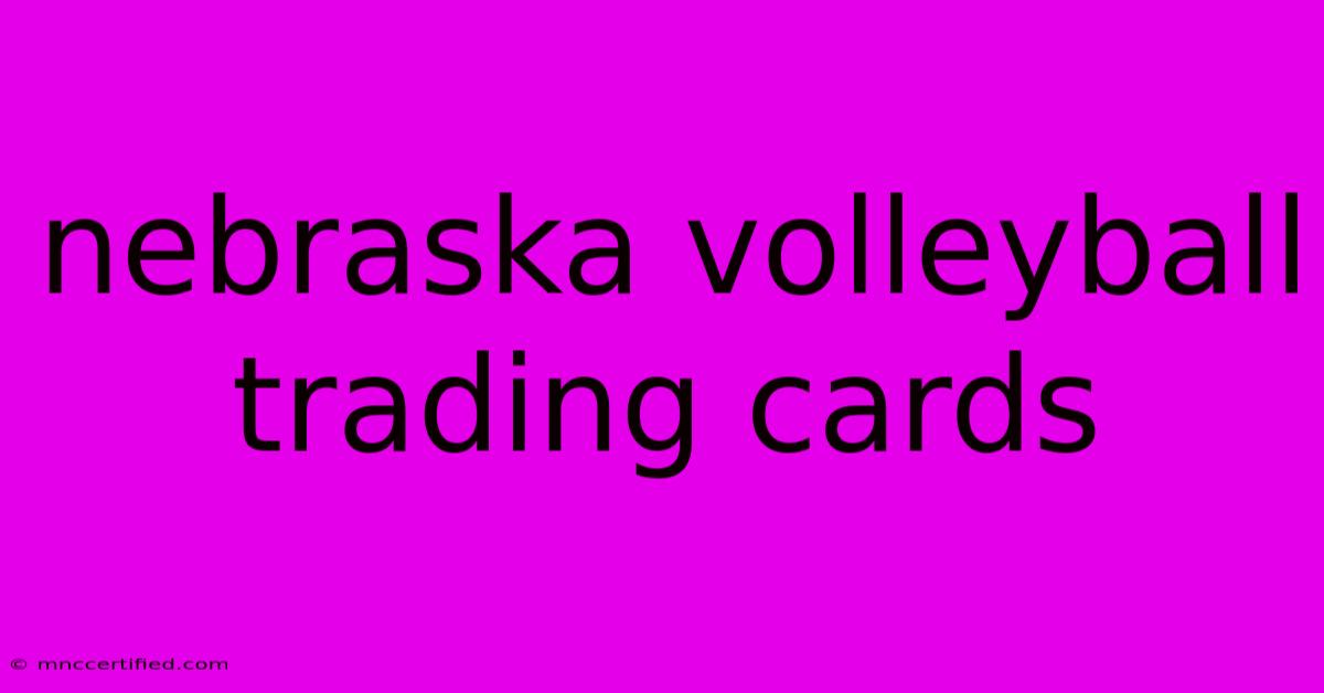 Nebraska Volleyball Trading Cards