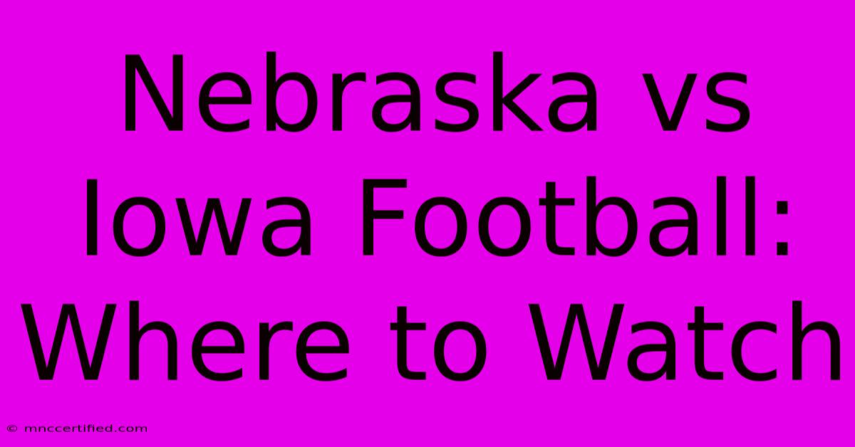 Nebraska Vs Iowa Football: Where To Watch