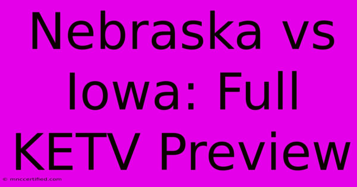 Nebraska Vs Iowa: Full KETV Preview