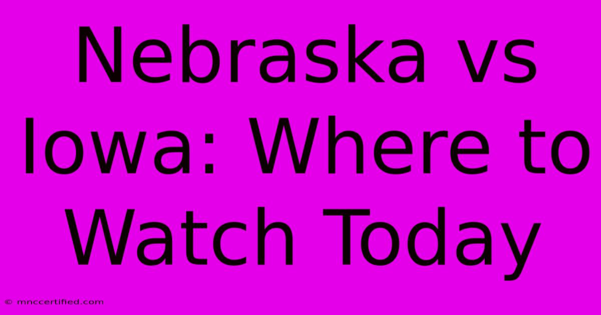 Nebraska Vs Iowa: Where To Watch Today