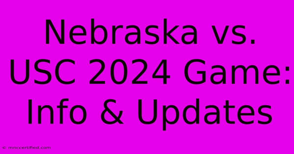 Nebraska Vs. USC 2024 Game: Info & Updates