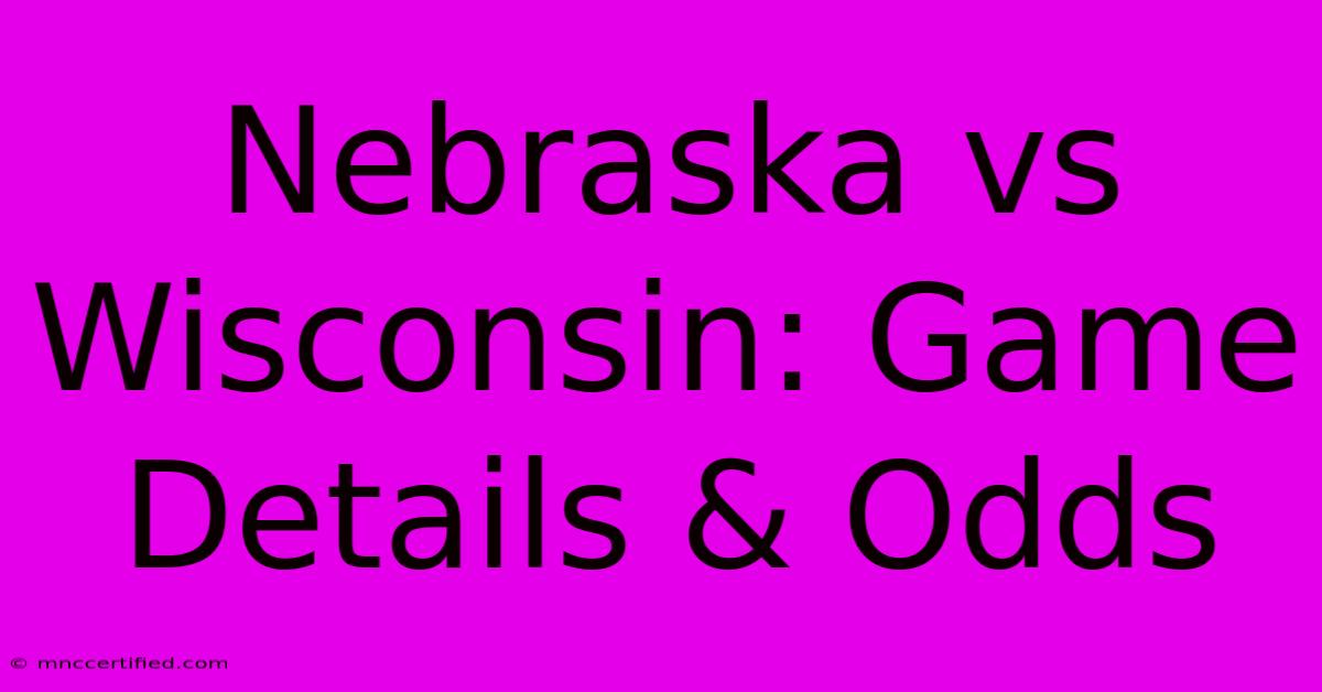 Nebraska Vs Wisconsin: Game Details & Odds