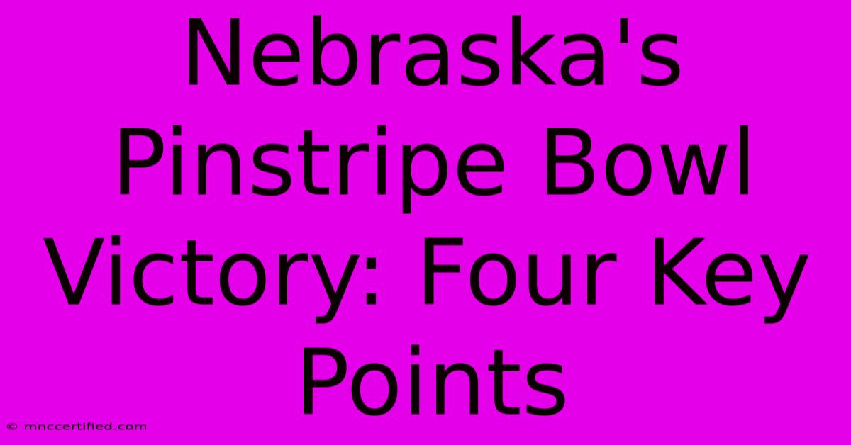 Nebraska's Pinstripe Bowl Victory: Four Key Points