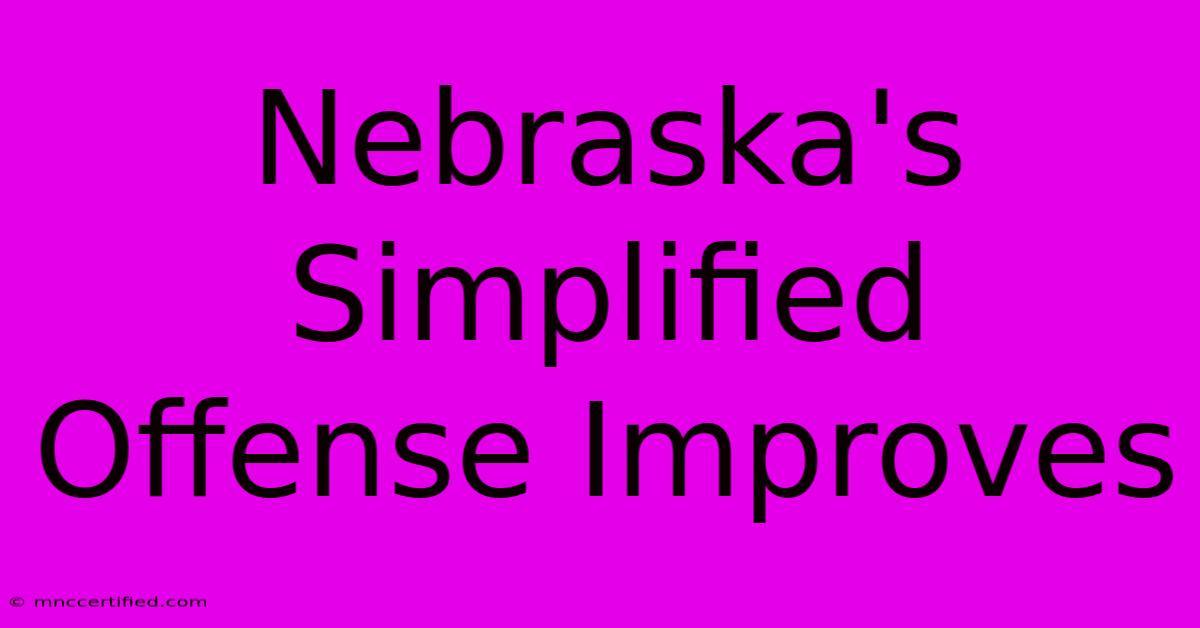 Nebraska's Simplified Offense Improves