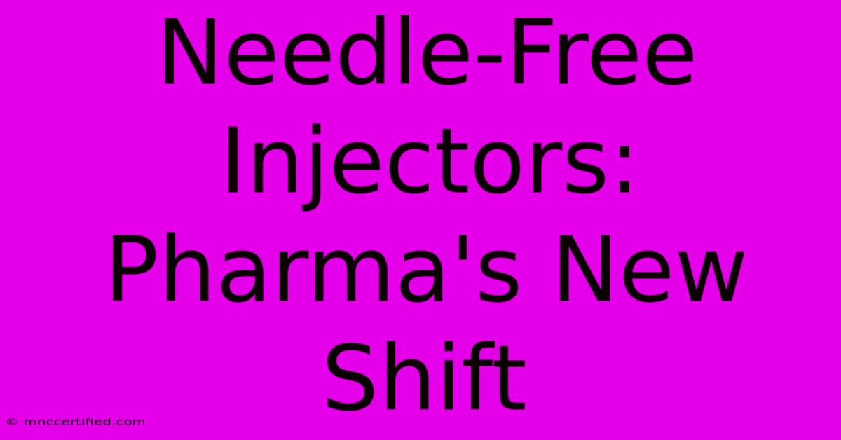 Needle-Free Injectors: Pharma's New Shift