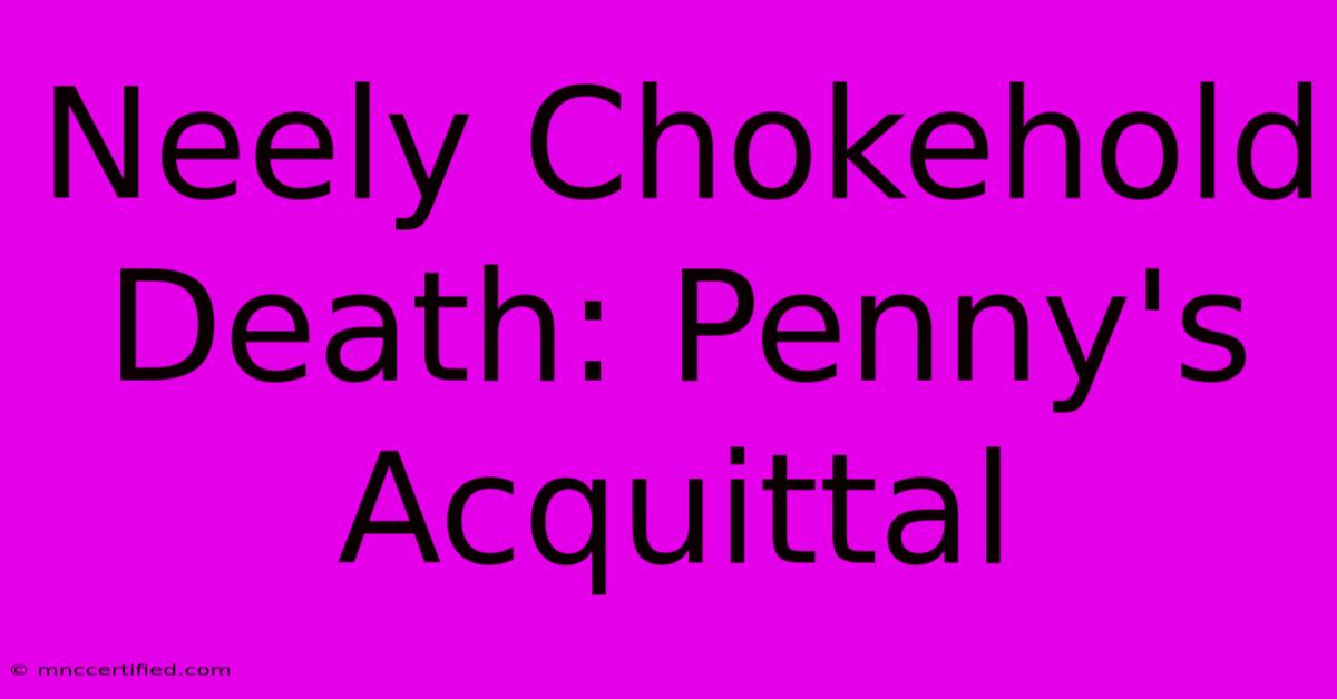 Neely Chokehold Death: Penny's Acquittal