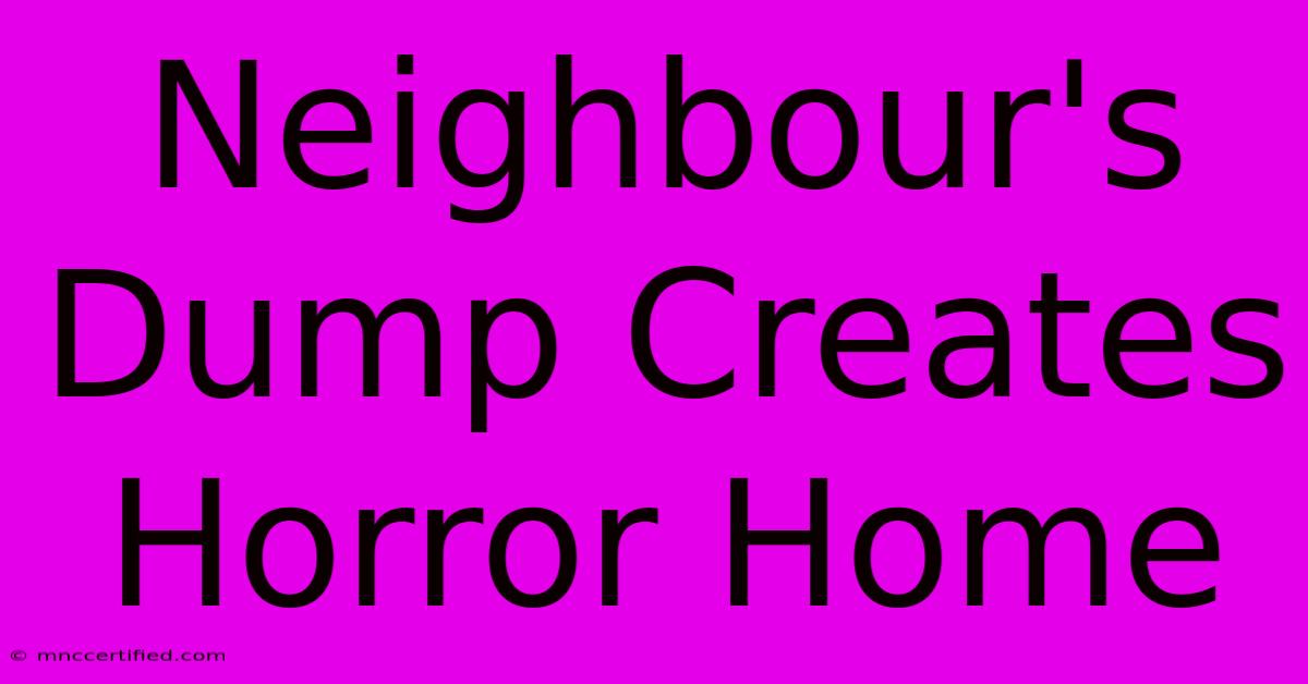 Neighbour's Dump Creates Horror Home