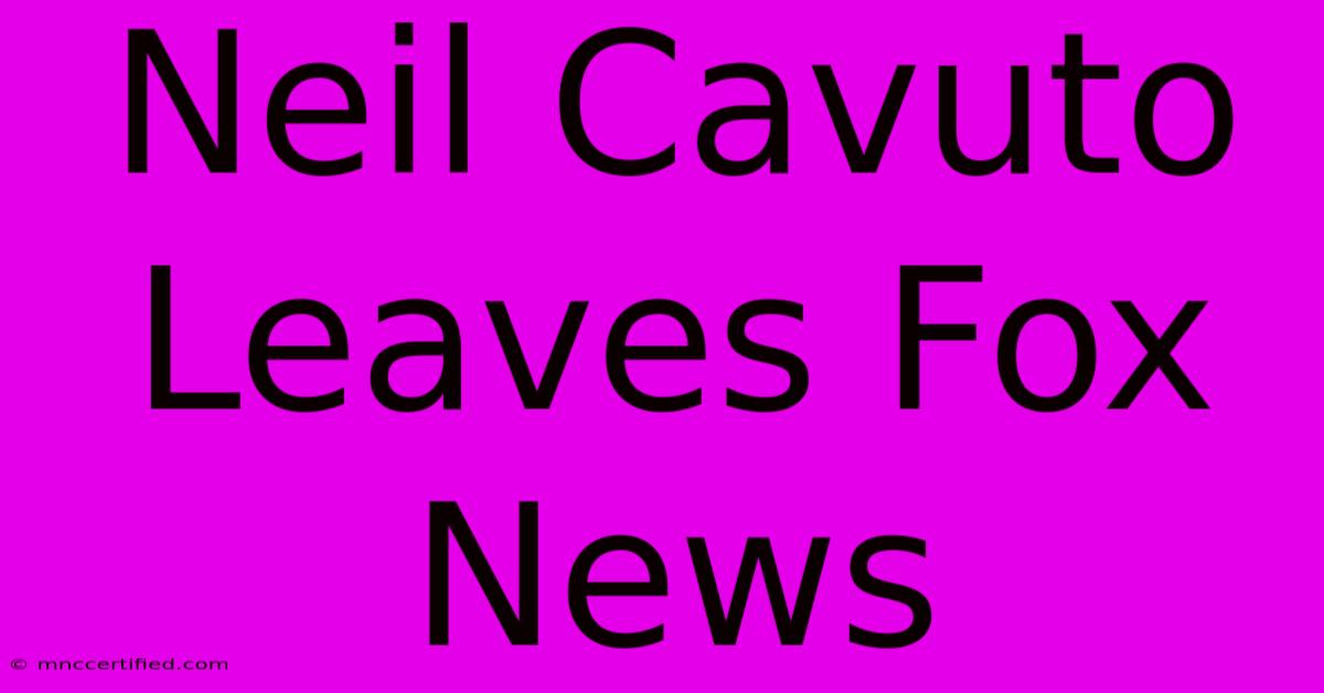 Neil Cavuto Leaves Fox News