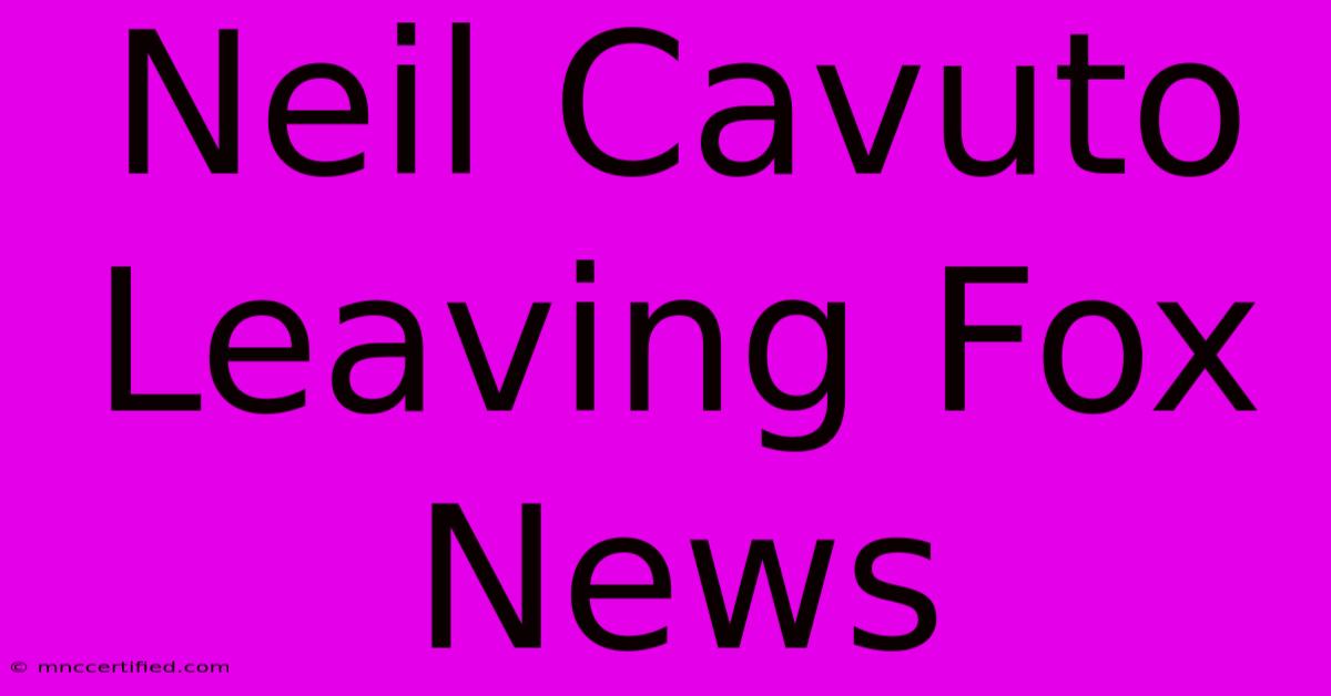 Neil Cavuto Leaving Fox News