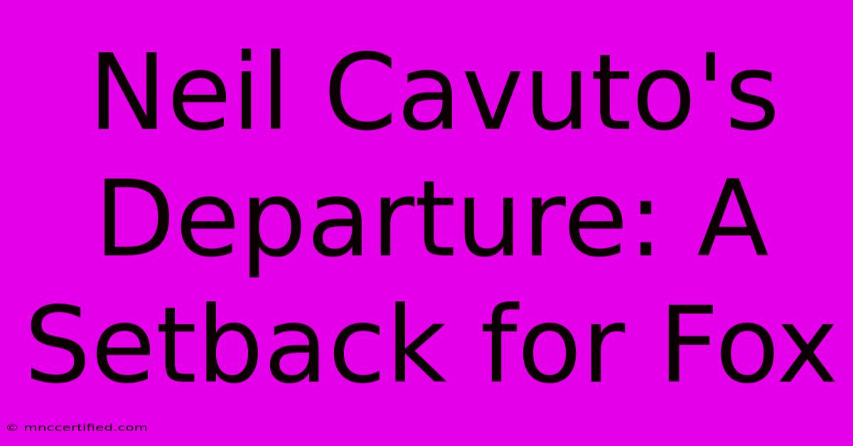 Neil Cavuto's Departure: A Setback For Fox